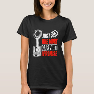 Just One More Car Part I Promise Racer Racecare Ca T-Shirt