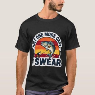 Just One More Cast I Swear T-Shirt
