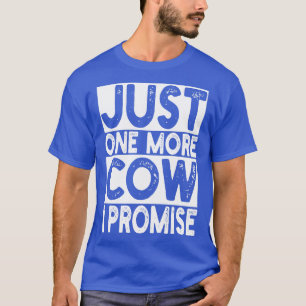 just one more cow i promise T-Shirt