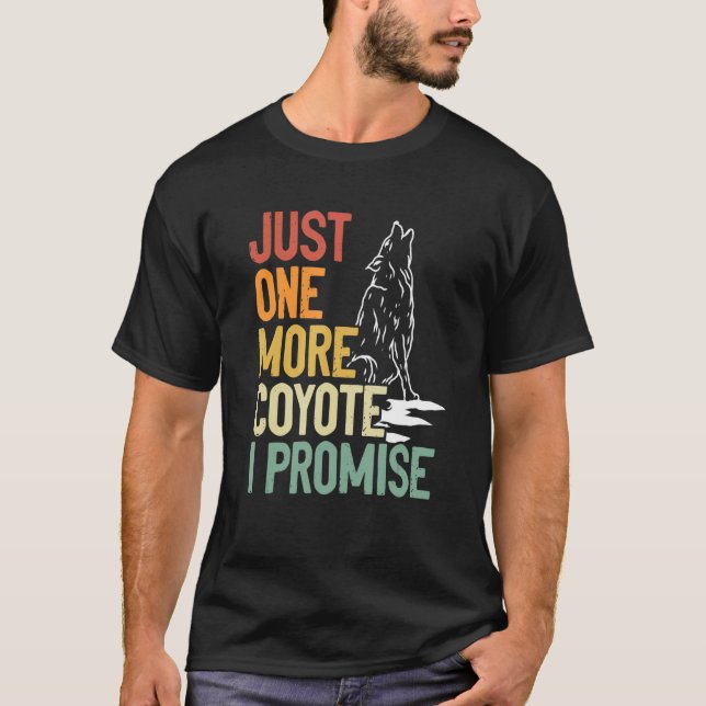 Just One More Coyote I Promise Coyote Hunting T-Shirt (Front)