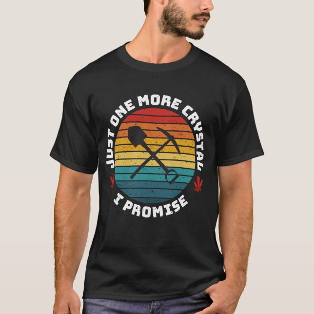 Just One More Crystal I Promise | Rockhound Gift | T-Shirt (Front)