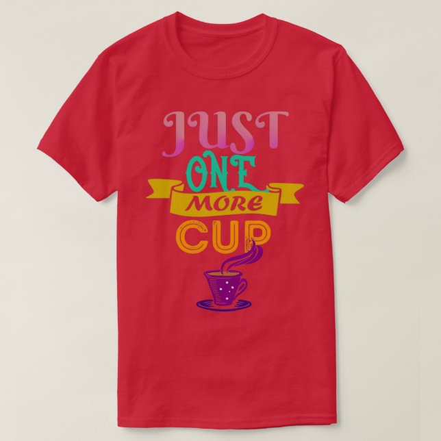 Just One More Cup Coffee Lovers Coffee Gift Idea T T-Shirt (Design Front)