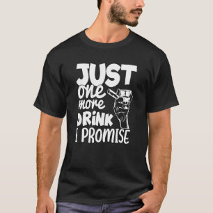 Just One More Drink I Promise Whiskey Party T-Shirt