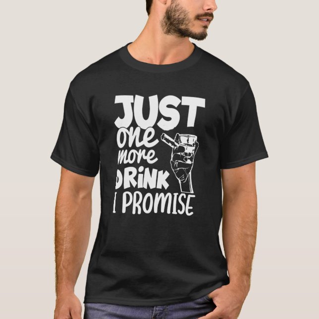 Just One More Drink I Promise Whiskey Party T-Shirt (Front)