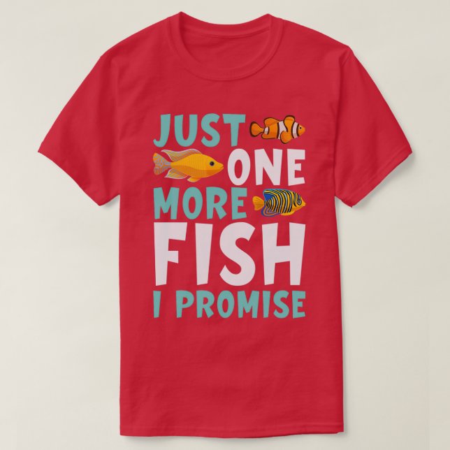 Just One More Fish I Promise Aquarium Owner Fish K T-Shirt (Design Front)