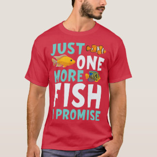Just One More Fish I Promise Aquarium Owner Fish K T-Shirt