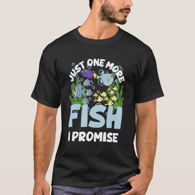Just One More Fish I Promise  Fishing  Aquarium T-Shirt (Front)