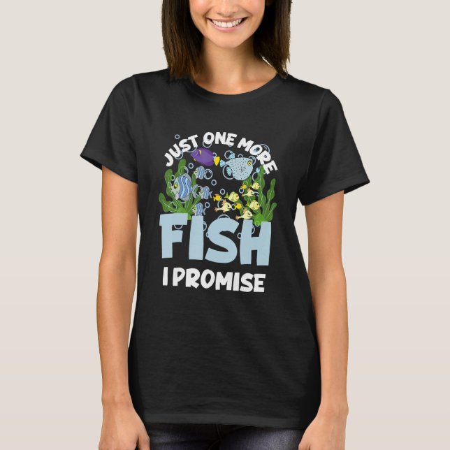 Just One More Fish I Promise  Fishing  Aquarium T-Shirt (Front)