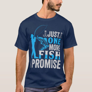 Just One More Fish I Promise Funny Fishing Lovers T-Shirt