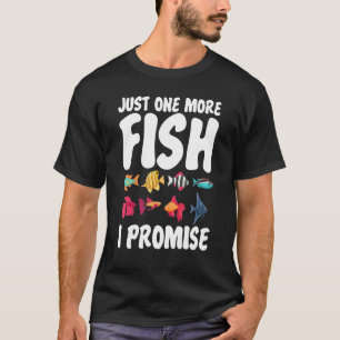 Just One More Fish I Promise Gag Aquarium For Unis T-Shirt