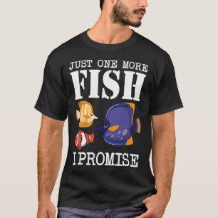 Just One More Fish I Promise Saltwater Aquarium T-Shirt