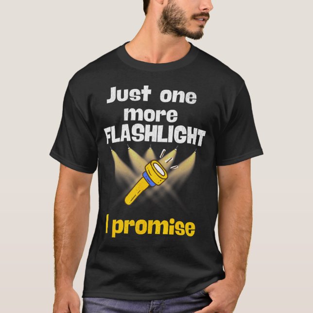 Just One More Flashlight I Promise Funny Flashligh T-Shirt (Front)