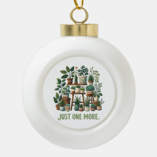 Just one More Funny Plant Indoor Flower Ceramic Ball Christmas Ornament