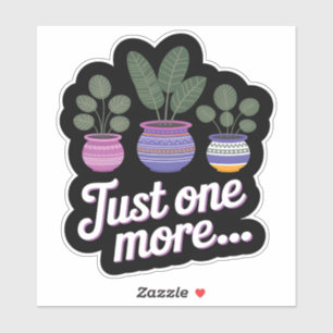 Just One More… Funny Plant Lover Sticker
