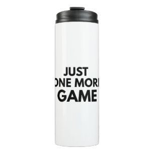 JUST ONE MORE GAME FUNNY GAMER BLACK TYPOGRAPHY  THERMAL TUMBLER