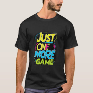Just One More Game T-Shirt