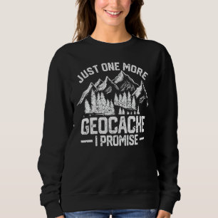 Just One More Geocache I Promise Funny Geocaching Sweatshirt