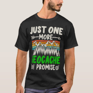 Just One More Geocache I Promise Funny Geocaching T-Shirt