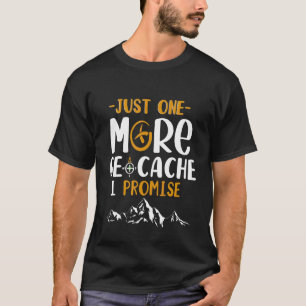 Just One More Geocache I Promise Geocaching Fans T-Shirt