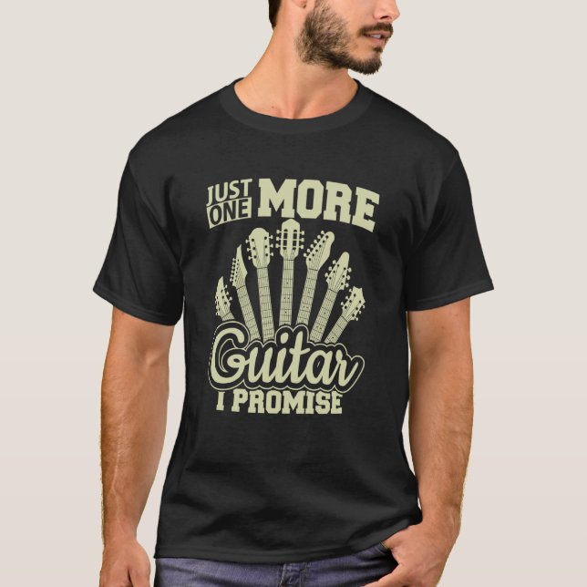 Just One More Guitar I Promise Guitar Enthusiast T-Shirt (Front)