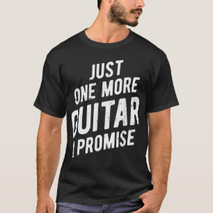 Just One More Guitar I Promise T-Shirt
