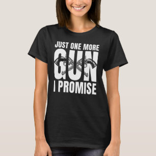 Just One More Gun I Promise 2 T-Shirt