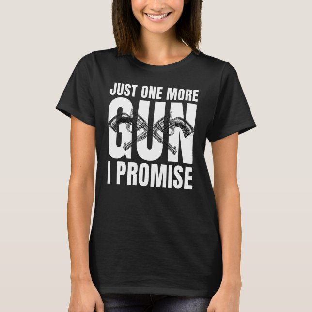Just One More Gun I Promise 2 T-Shirt (Front)