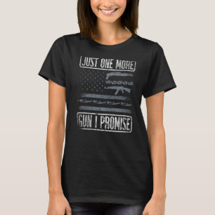 Just One More Gun I Promise For A Guns Fan Pro Gun T-Shirt