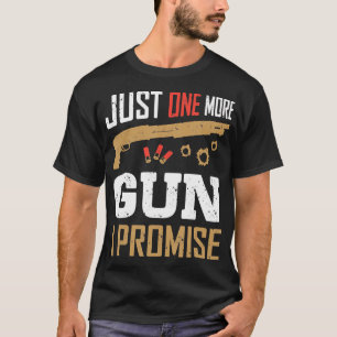 Just One More Gun I Promise Funny Gun Lover Saying T-Shirt