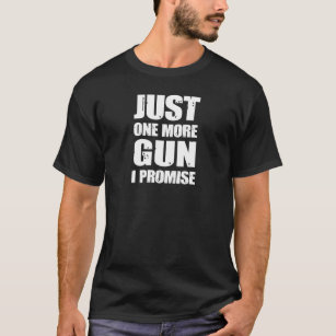 Just One More Gun I Promise, Gun Lover T-Shirt
