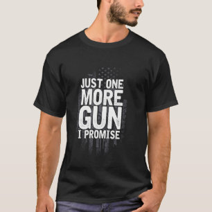 Just One More Gun I Promise - Guns Lover - Gun Own T-Shirt