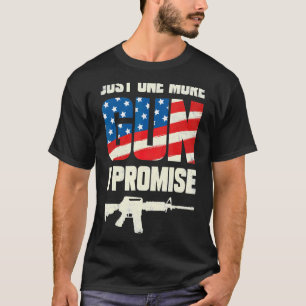 Just One More Gun I Promise T-Shirt