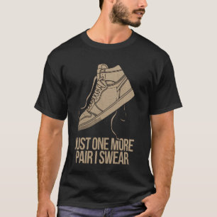 just one more pair i swear shirt Sneaker Head Snea