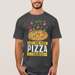 Just one More Pizza I Promise, Funny Fast Food Lov T-Shirt