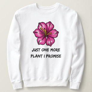 Just One More Plant I Promise   Gardening Sweatshirt