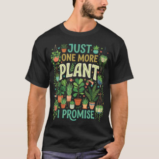 Just One More Plant I Promise Lover Humour T-Shirt