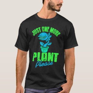 Just One More Plant Please   Carnivorous Present   T-Shirt