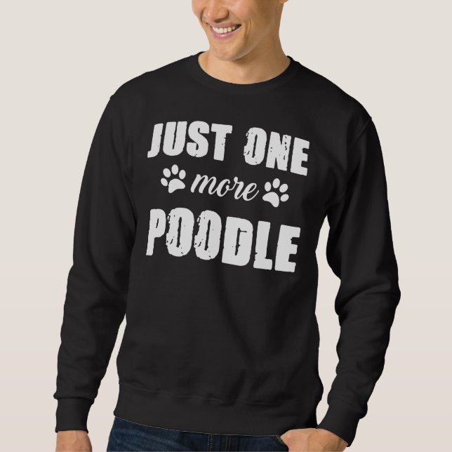 Just One More Poodle Sweatshirt (Front)