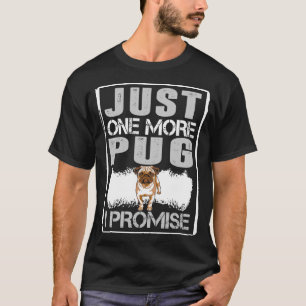 Just One More Pug I Promise Dogs Love Tshirt