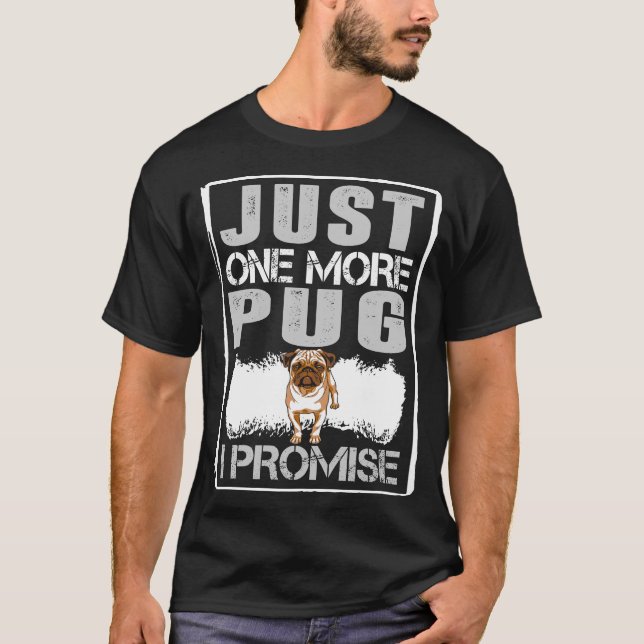 Just One More Pug I Promise Dogs Love Tshirt (Front)