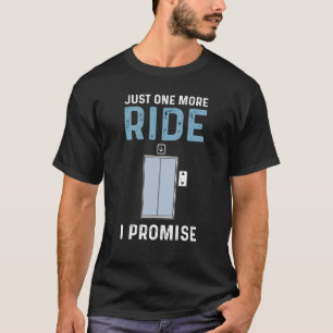 Just One More Ride I Promise Elevator Mechanic T-Shirt