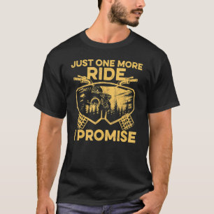 Just One More Ride I Promise Quote For A Atv Driv T-Shirt