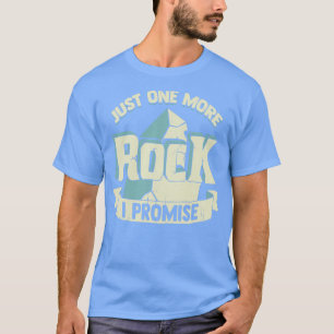 Just One More Rock I Promise Funny Geologist Gift T-Shirt
