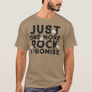 Just One More Rock I Promise Funny Geologist T-Shirt