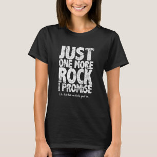 Just One More Rock I Promise Grunge  Rockhounding T-Shirt