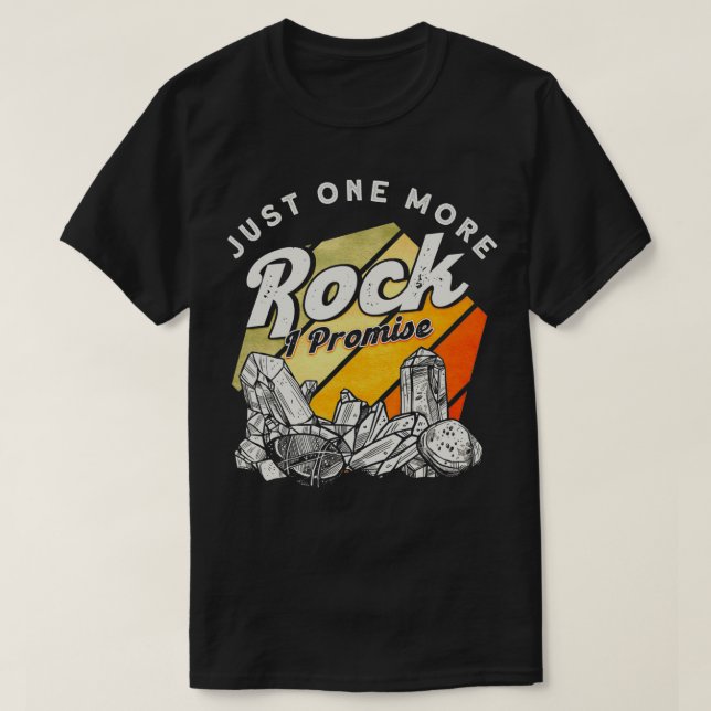 Just One More Rock I Promise Scientist Geologist  T-Shirt (Design Front)