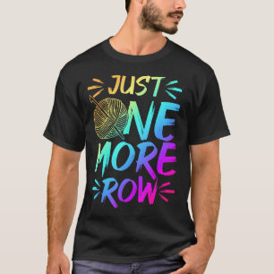 Just One More Row Crochet Motivation For Crafters T-Shirt
