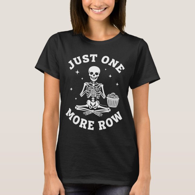 Just One More Row Crochet Skeleton Crocheting Knit T-Shirt (Front)