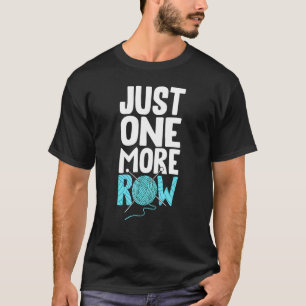 Just One More Row Knitting Hook Yarn Crochet Hobby T-Shirt