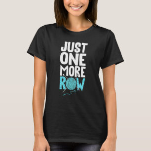 Just One More Row Knitting Hook Yarn Crochet Hobby T-Shirt
